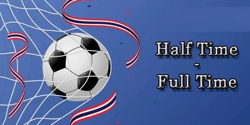 Tìm hiểu thông tin về kèo Half Time và Full Time